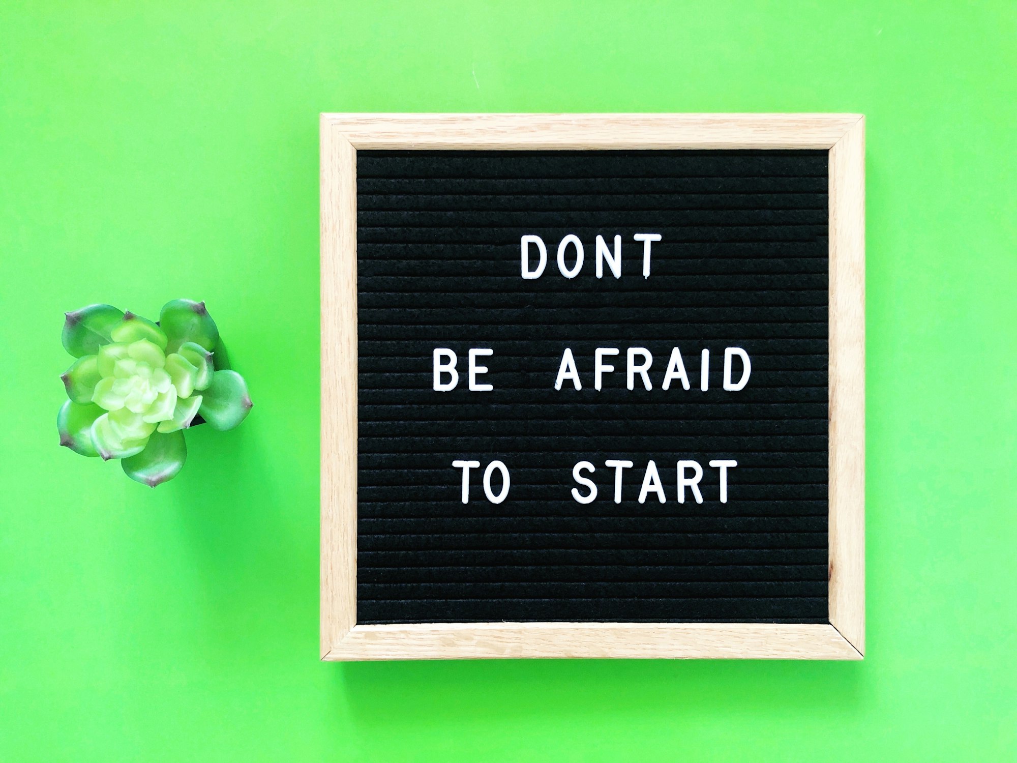 Don’t be afraid to start.